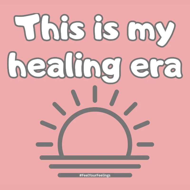 This is my healing era #FeelYourFeelings Statement