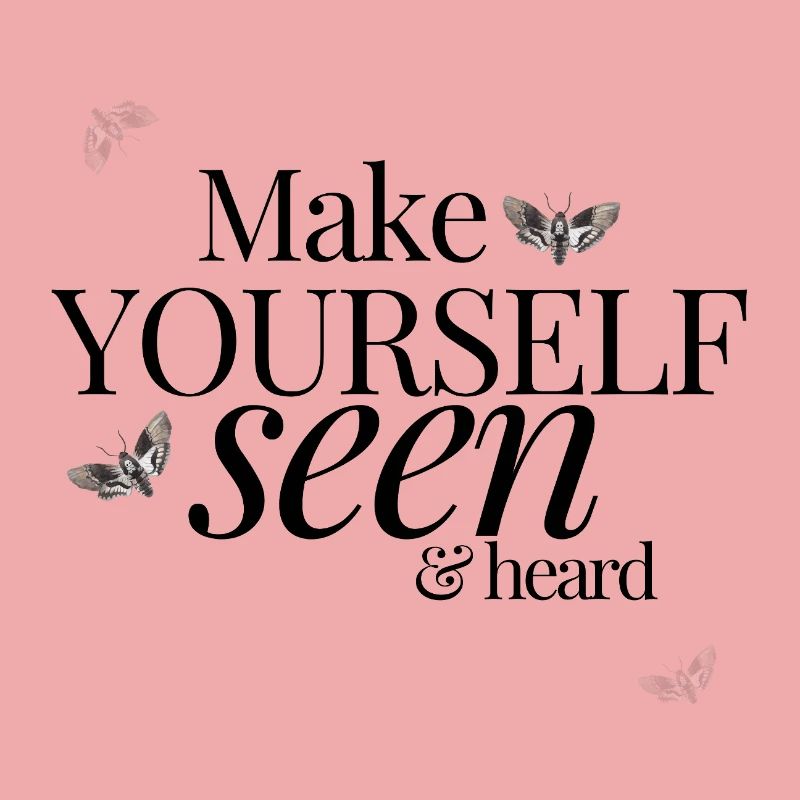 Make Yourself Seen & Heard