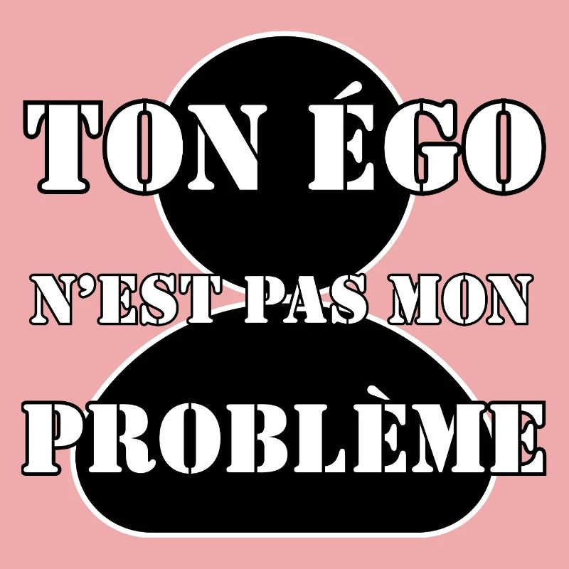 YOUR EGO IS NOT MY PROBLEM.