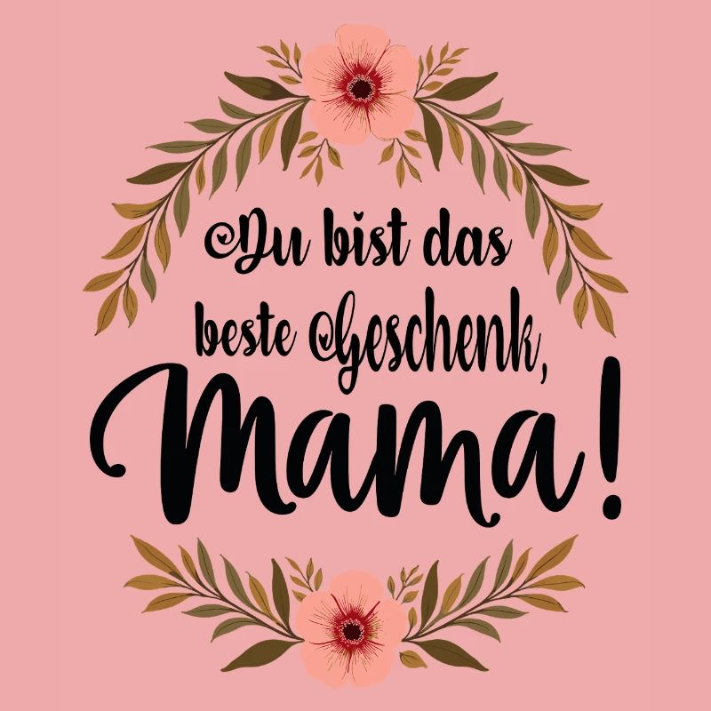Du bist das beste Geschenk Mama !