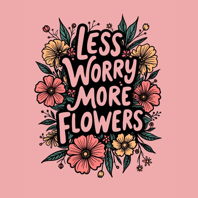 MOINS DE SOUCIS, PLUS DE FLEURS