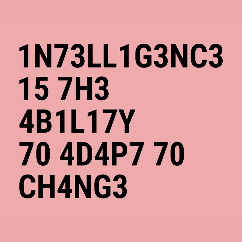 Intelligence is the ability to adapt to change Bla