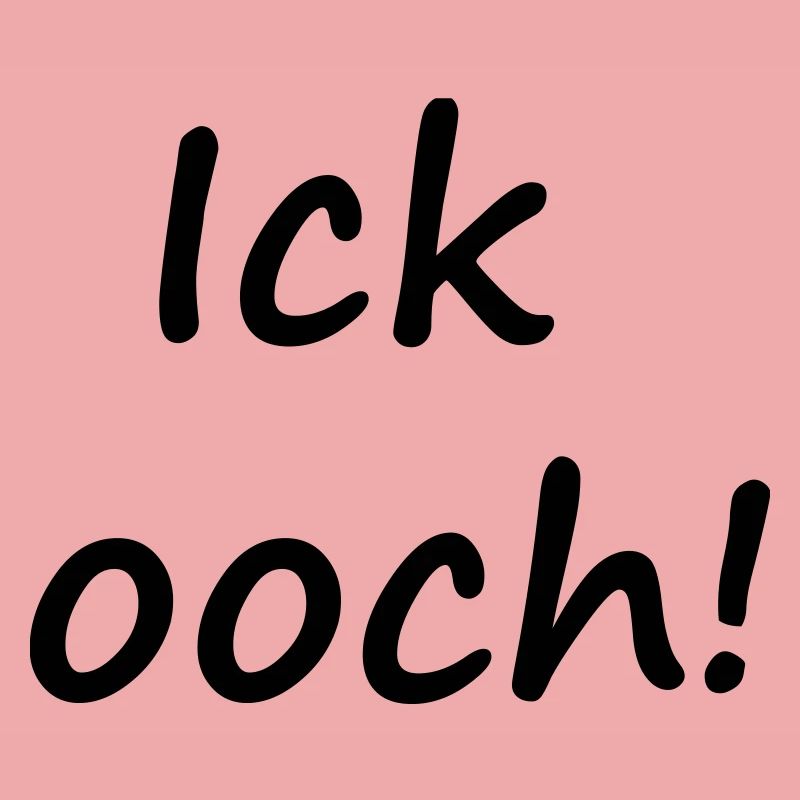 ICK OOCH !