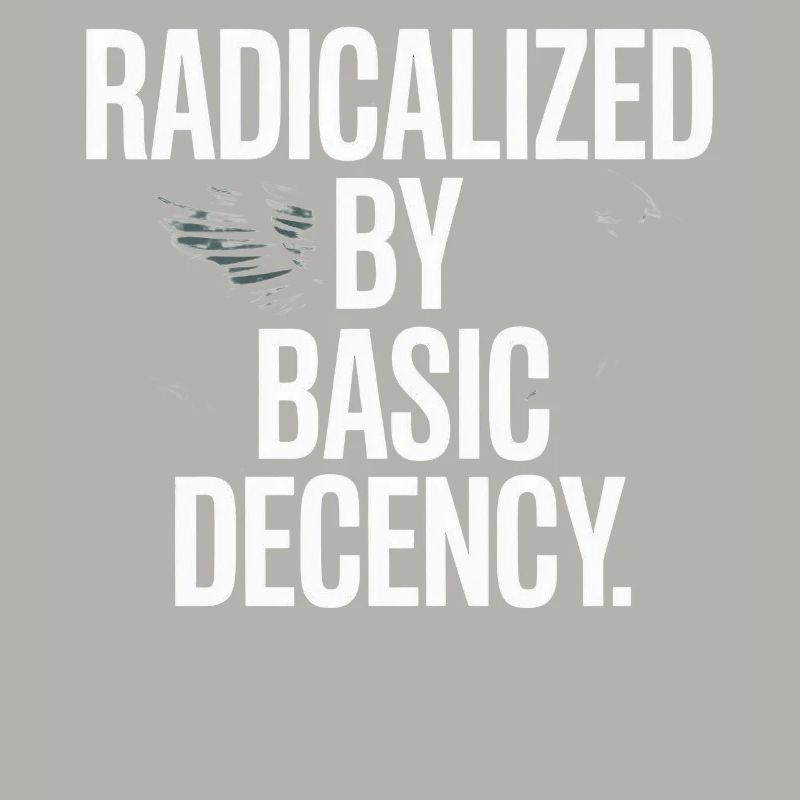 Radicalized By Basic Decency Spruch Protest