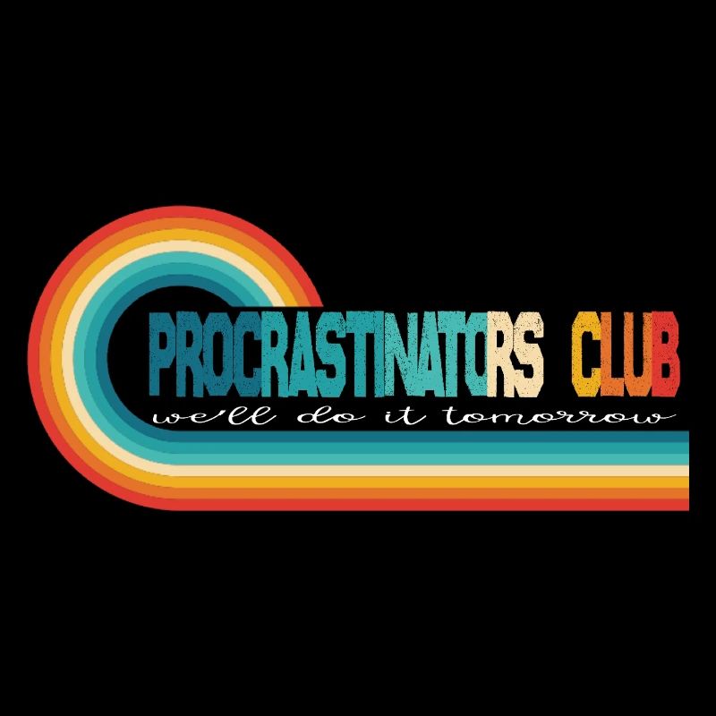 procrastinators club we’ll do it tomorrow 