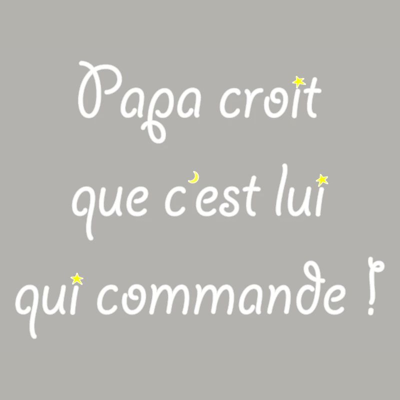 Papa croit que c'est lui qui commande !