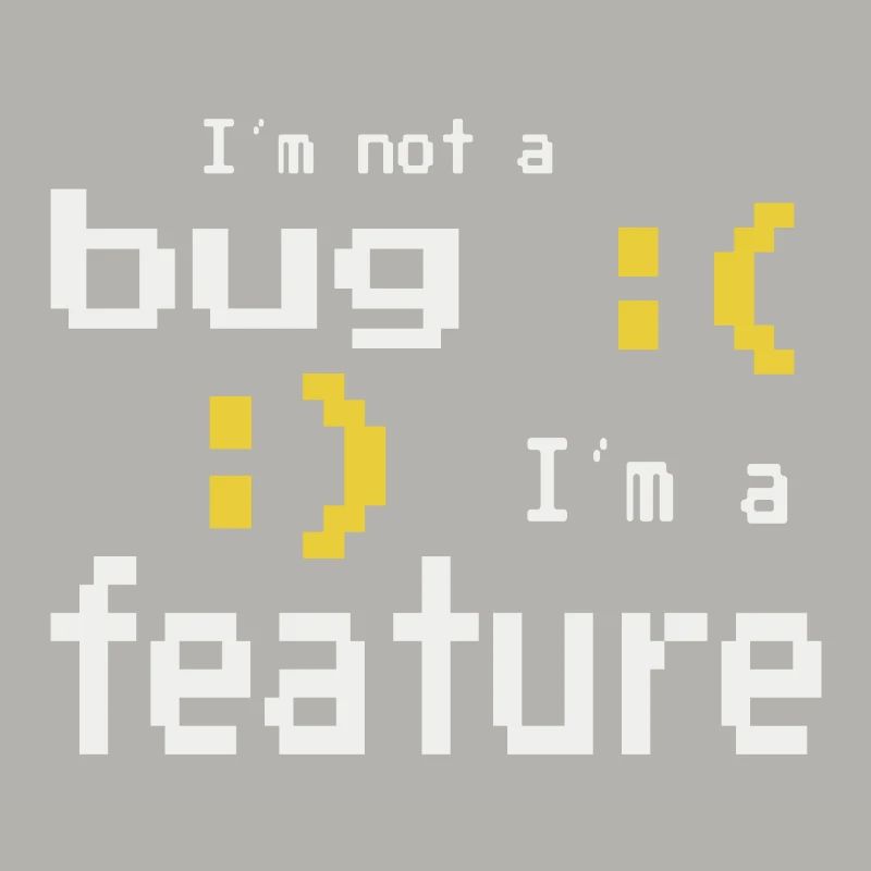 I'm not a bug - I'm a feature!