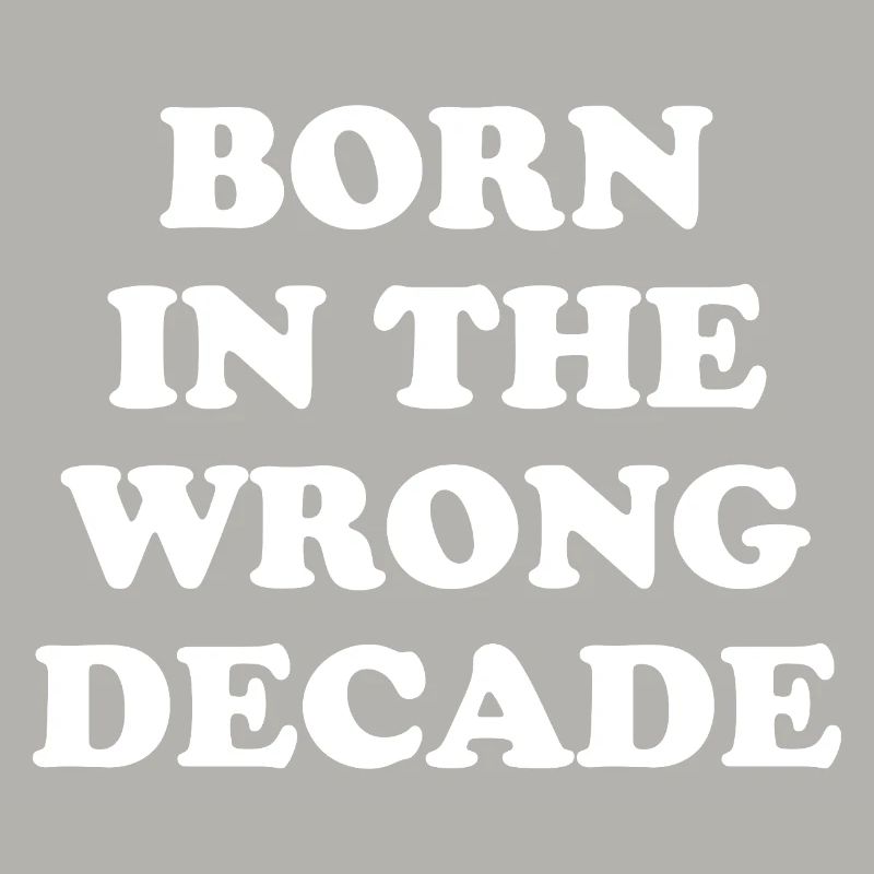 Born In The Wrong Decade