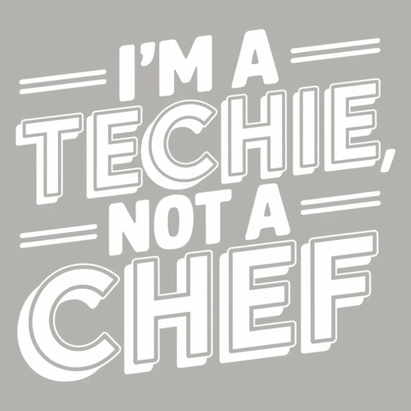 Techie Not a Chef Technician IT Programmer