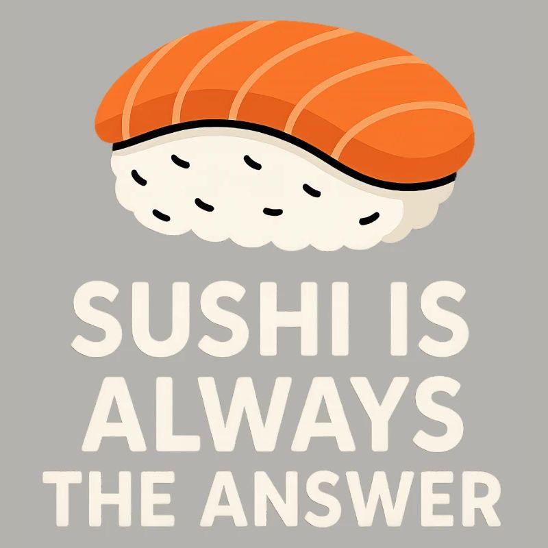 Sushi Is Always The Answer