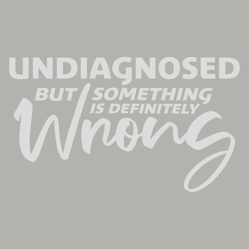 Undiagnosed But Something Is Definitely Wrong Joke