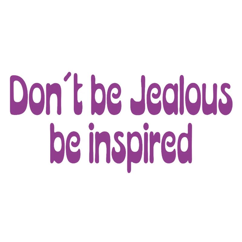 Don’t Be Jealous – Be Inspired Spruch