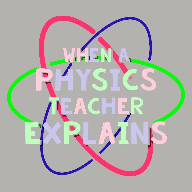 Physics Physicist Physics Student Physics Teacher