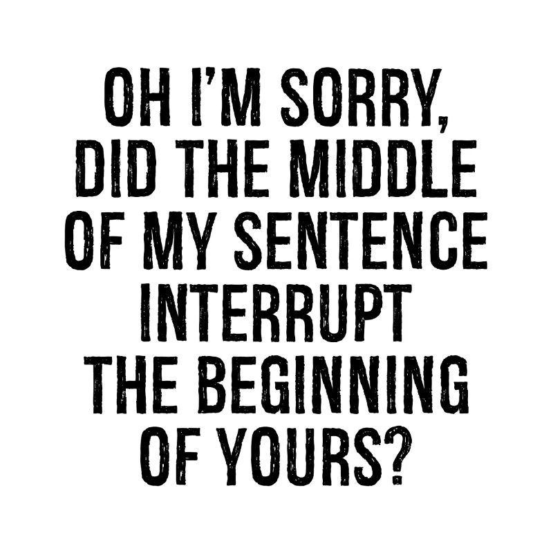 oh I'm sorry did the middle my sentence interrupt