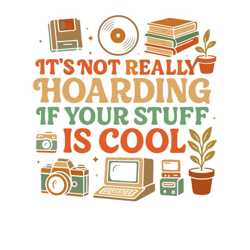 It's not really hoarding if your stuff is cool
