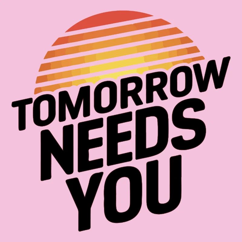 Tomorrow Needs You