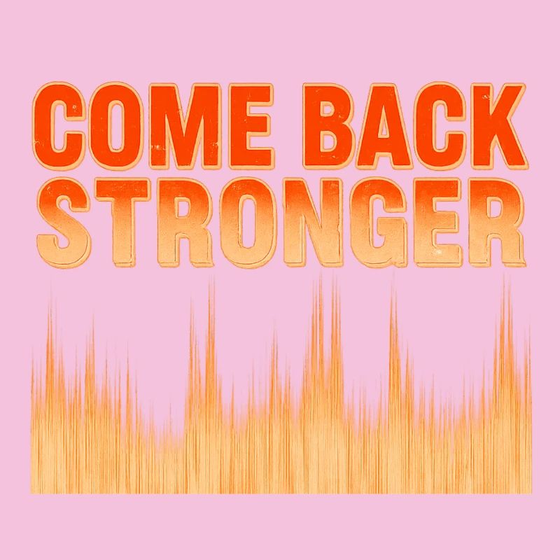 COME BACK STRONGER