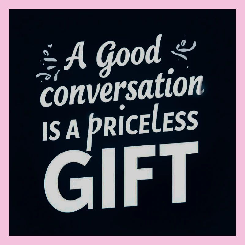 A Good Conversation is a Precious Gift