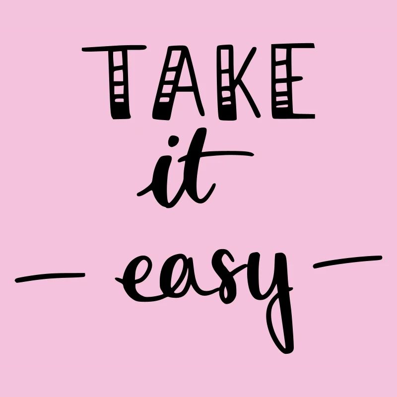 take it easy