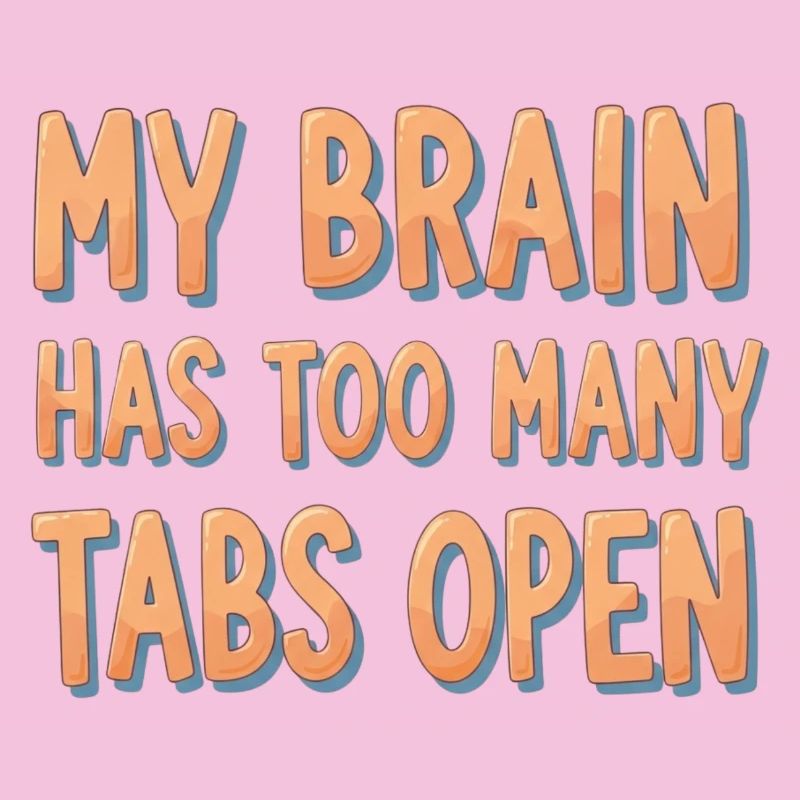 My Brain Has Too Many Tabs Open