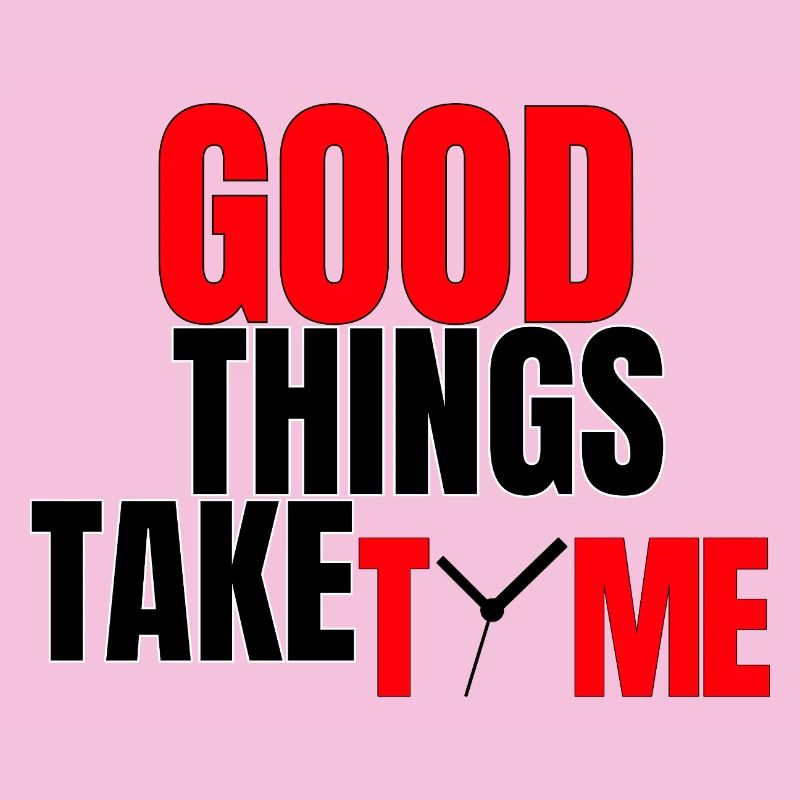 Good Things Take Time