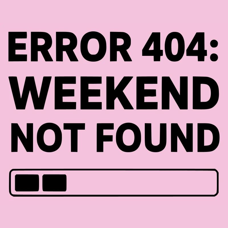 ERROR 404: WEEKEND NOT FOUND | Funny Office & Work