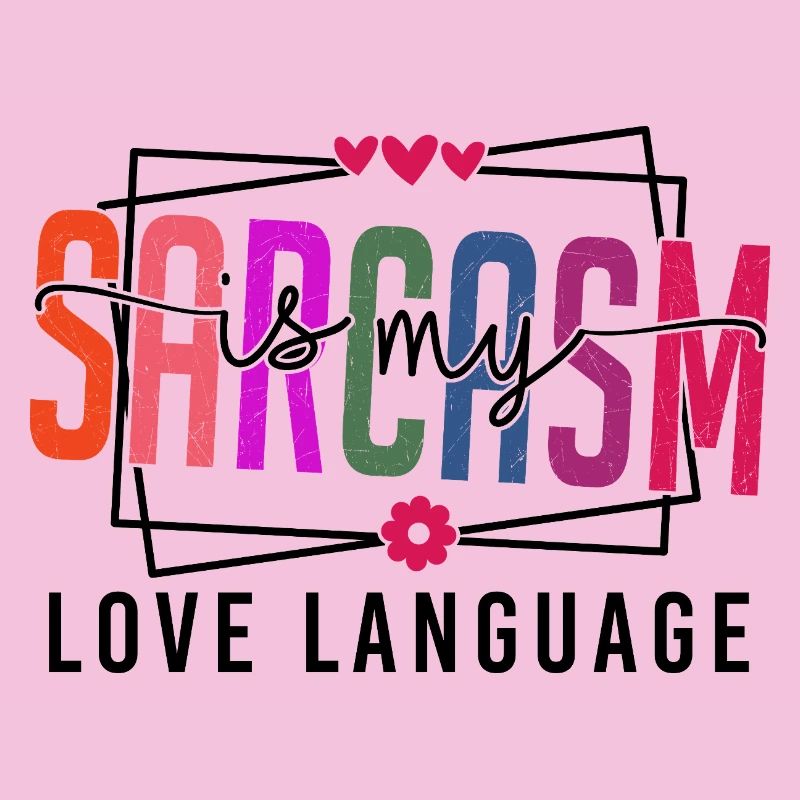 Sarcasm is my Love Language