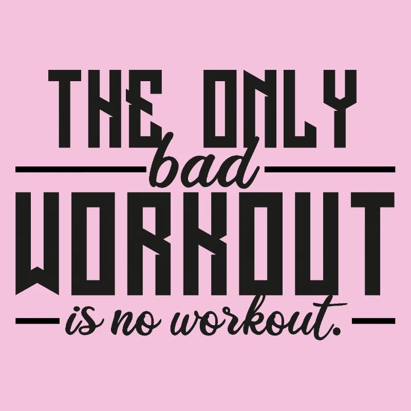 The Only Bad Workout Is No Workout 