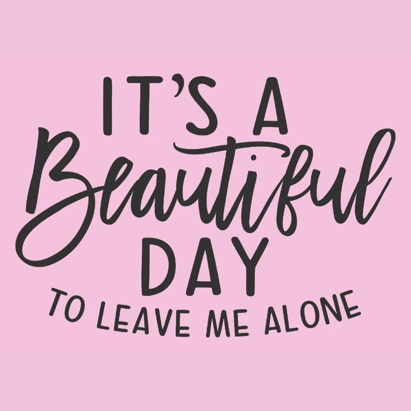 its a beautiful day to leave me alone