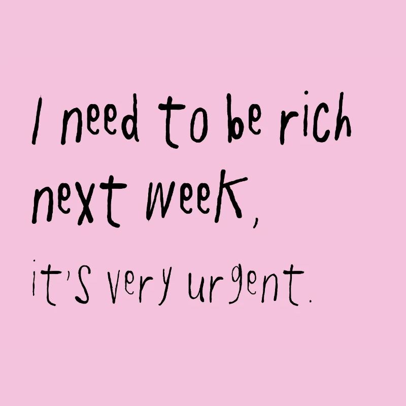 Need To Be Rich Next Week Urgent Spruch