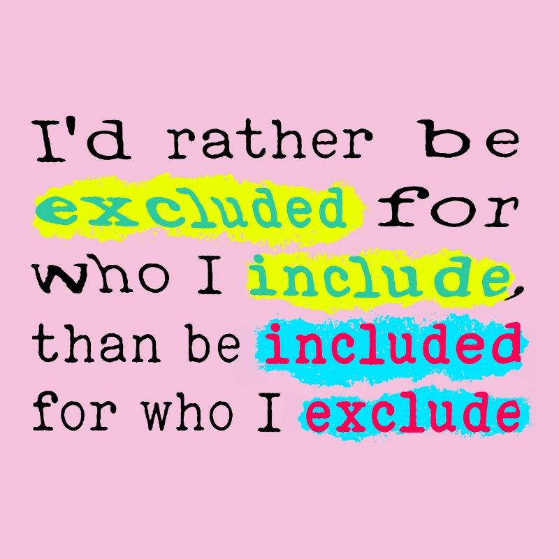 Include, don't exclude!