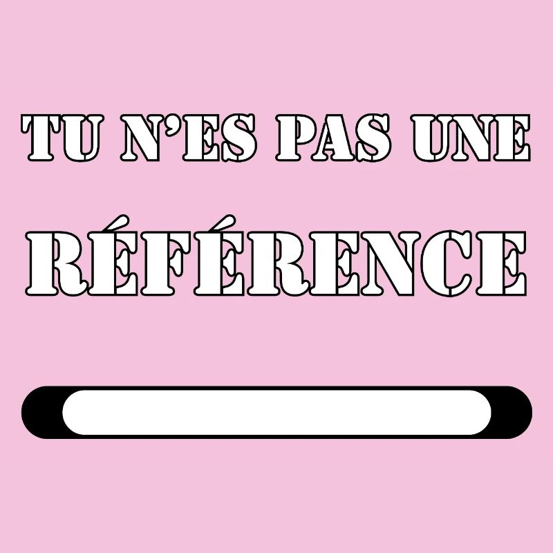 TU N’ES PAS UNE RÉFÉRENCE.
