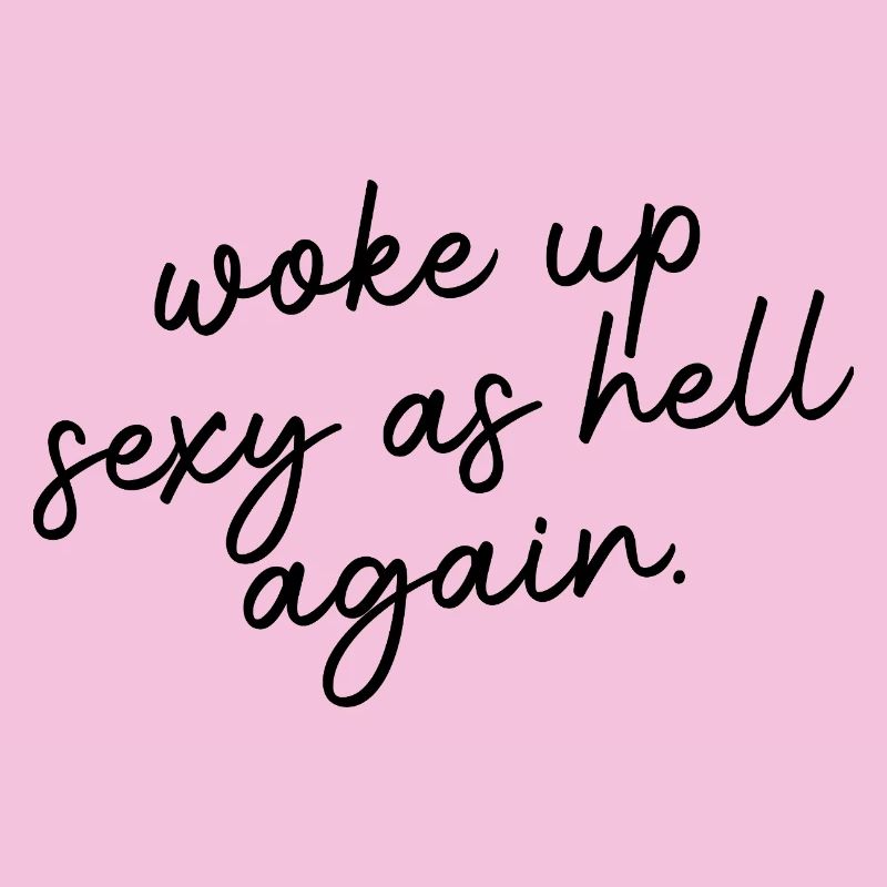Woke up sexy as hell again – Funny, s