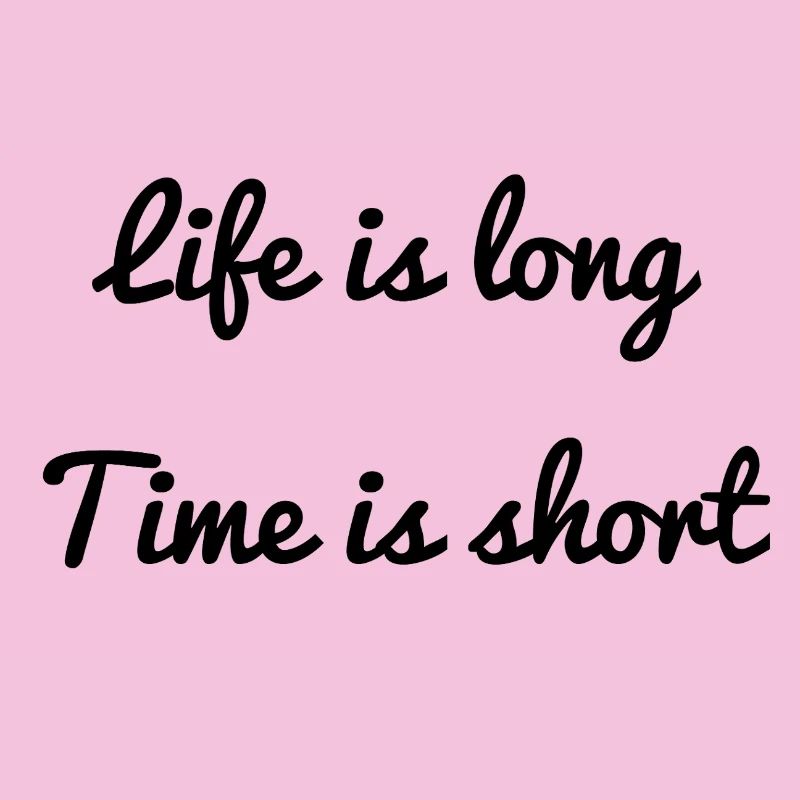 Life is long, time is short