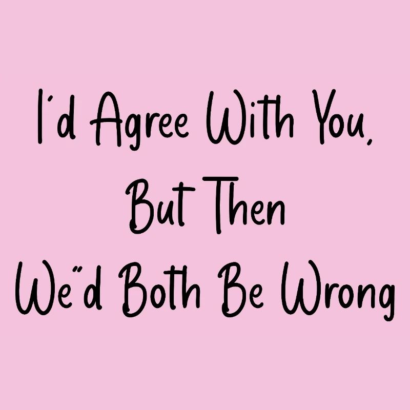 Agree with you, but we'd be wrong