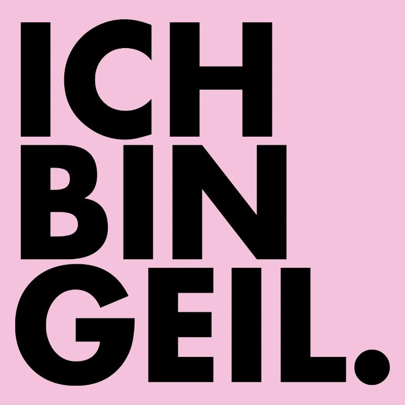 Ich bin Geil.