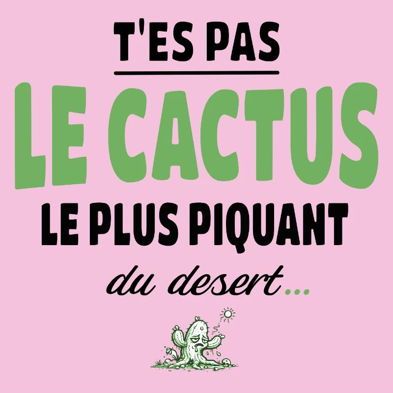 T’es pas le cactus le plus piquant du désert