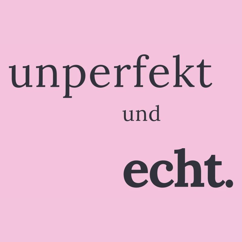 unperfekt und echt