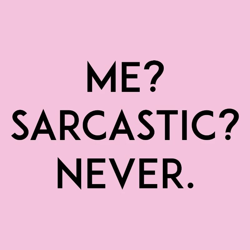 Me? Sarcastic? Never