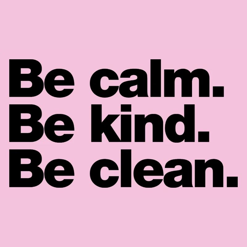 Be calm. Be kind. Be clean