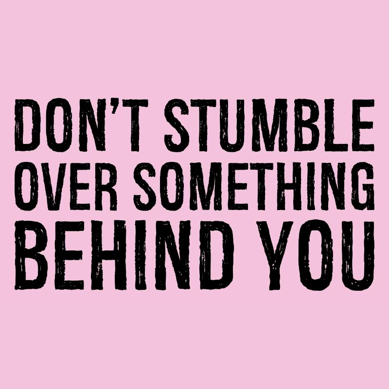 don't stumble over something behind you