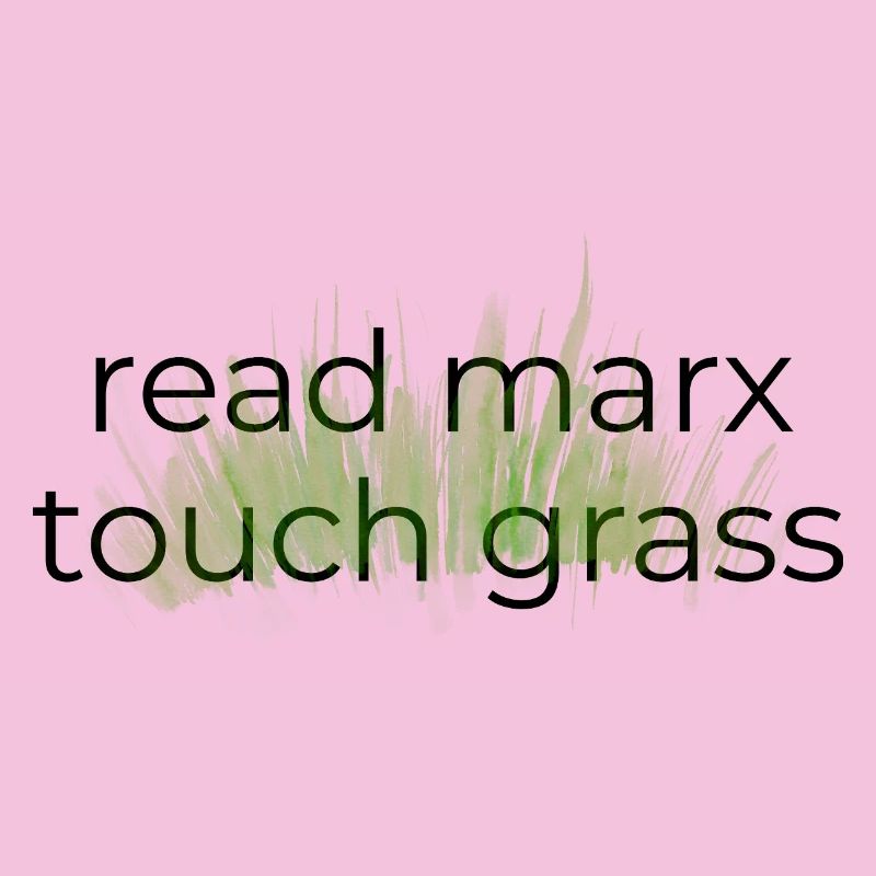 Read Marx, Touch Grass 