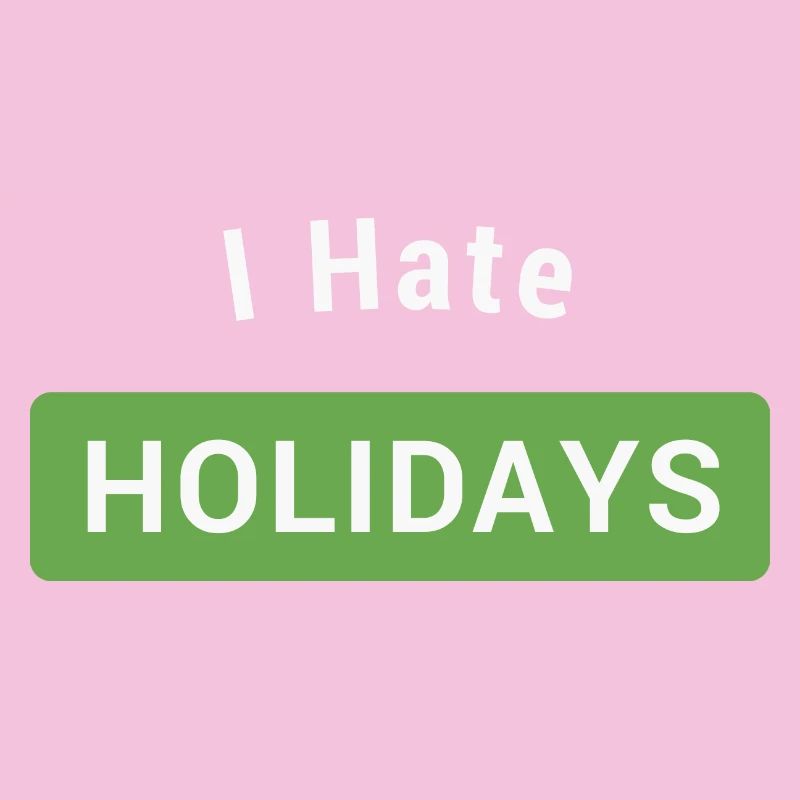 I hate holidays