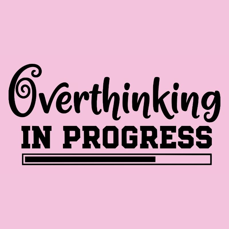 Overthinking in Progress – humorous saying