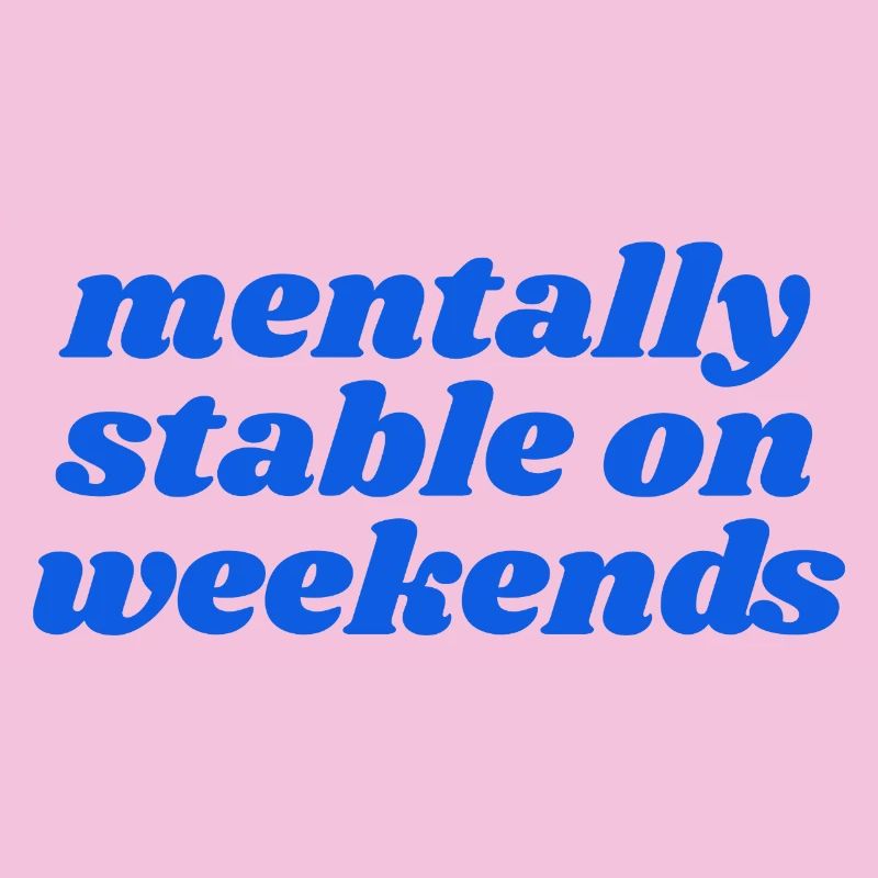 mentally stable on weekends