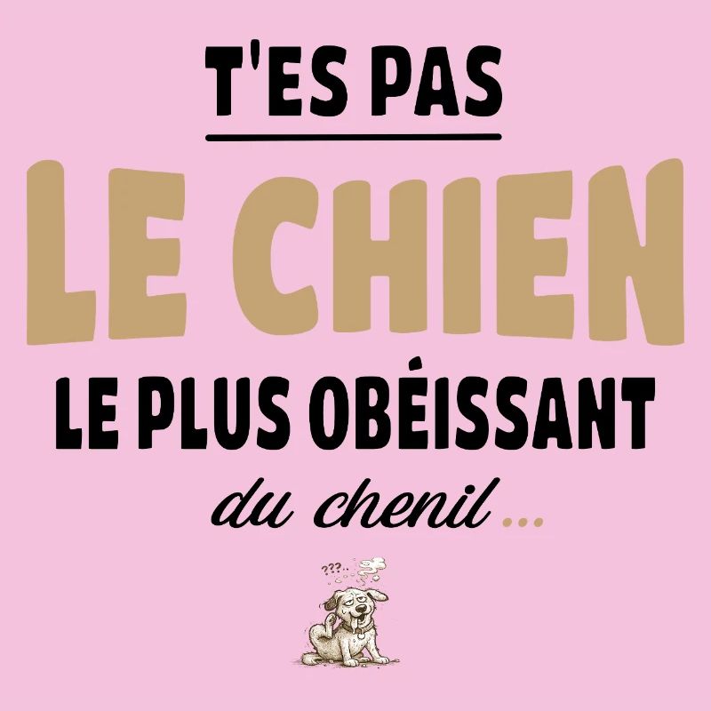 T’es pas le chien le plus obéissant du chenil