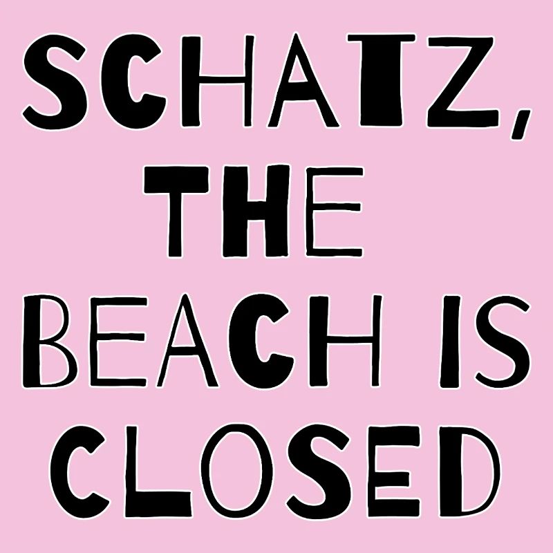 SCHATZ,THE BEACH IS CLOSED 