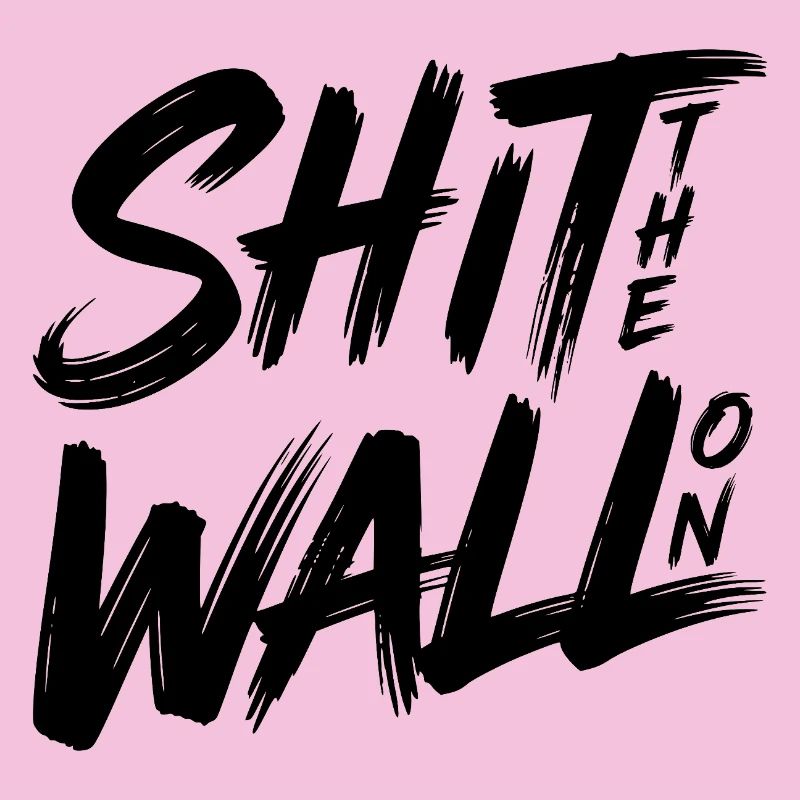 Shit the wall on