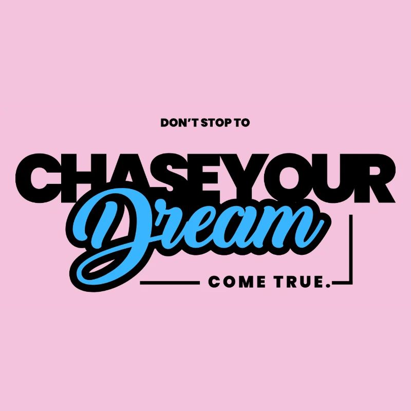 Don't stop to chase your dream.