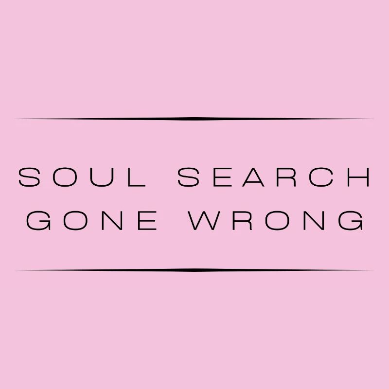 Soul Search Gone Wrong— Sarcastic Quote